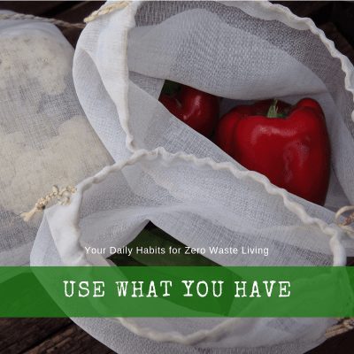 Your Daily Habits for Zero Waste Living: Use What You Have
